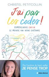 J'ai pas les codes ! : comprendre enfin le monde qui nous entoure | Petitcollin, Christel. Auteur